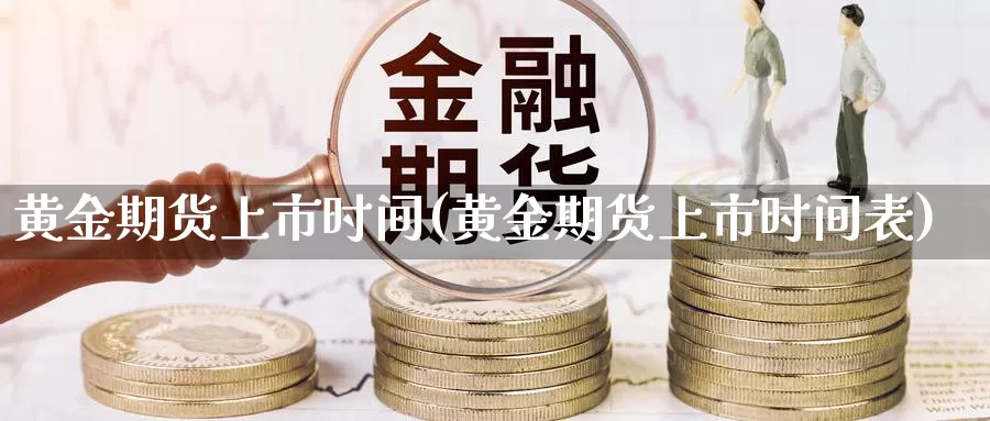 黄金期货上市时间(黄金期货上市时间表)_https://www.jhhongfan.com_原油期货_第1张