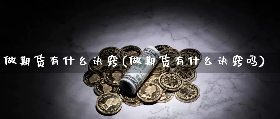 做期货有什么诀窍(做期货有什么诀窍吗)_https://www.jhhongfan.com_原油期货_第1张