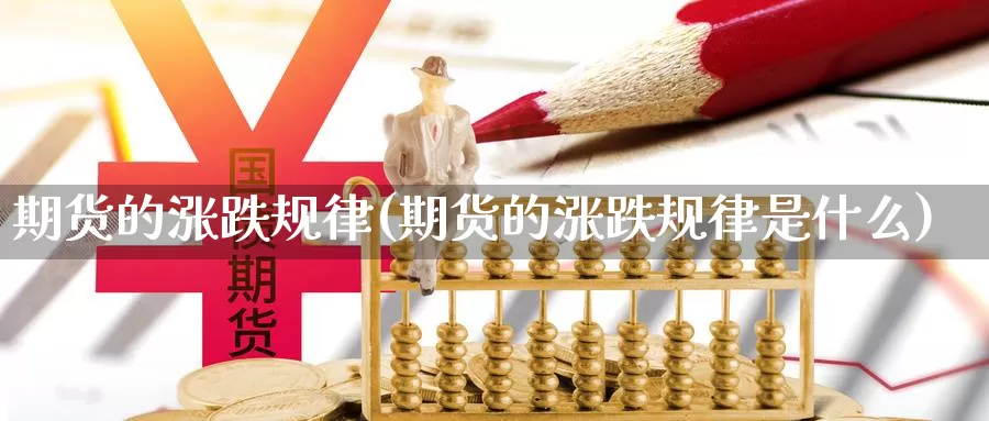 期货的涨跌规律(期货的涨跌规律是什么)_https://www.jhhongfan.com_黄金期货_第1张