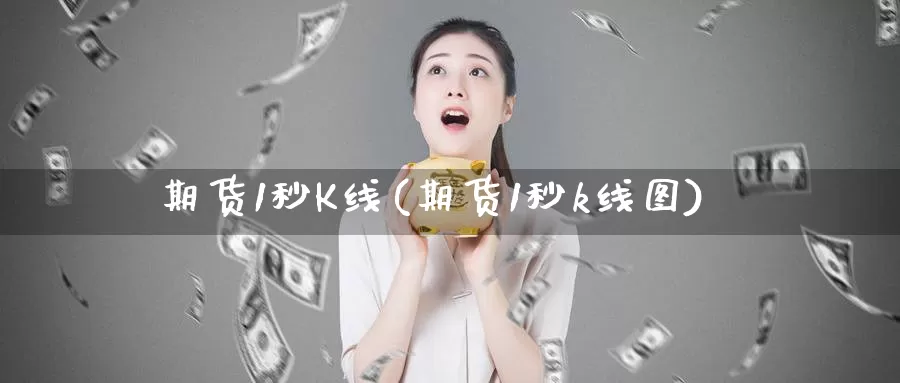 期货1秒K线(期货1秒k线图)_https://www.jhhongfan.com_期货入门_第1张