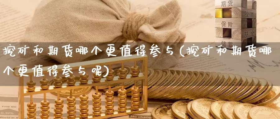 挖矿和期货哪个更值得参与(挖矿和期货哪个更值得参与呢)_https://www.jhhongfan.com_期货入门_第1张