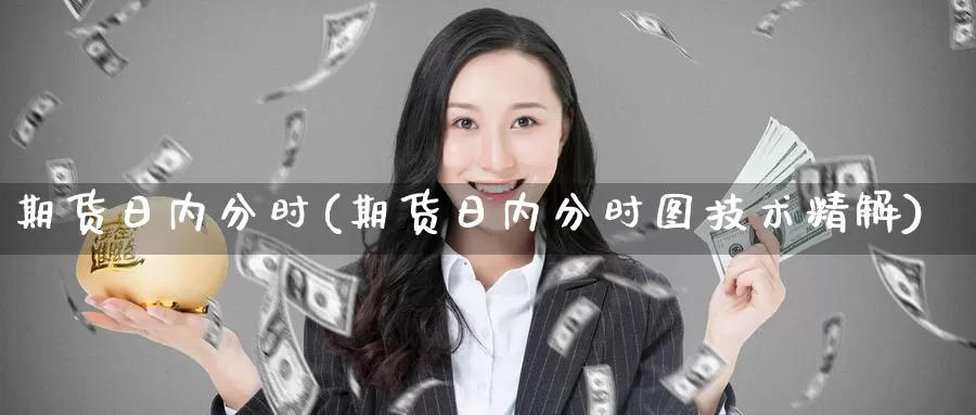 期货日内分时(期货日内分时图技术精解)_https://www.jhhongfan.com_期货入门_第1张