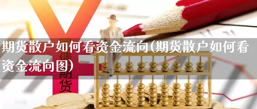 期货散户如何看资金流向(期货散户如何看资金流向图)_https://www.jhhongfan.com_期货入门_第1张