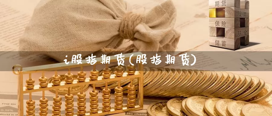 i股指期货(股指期货)_https://www.jhhongfan.com_期货理财_第1张