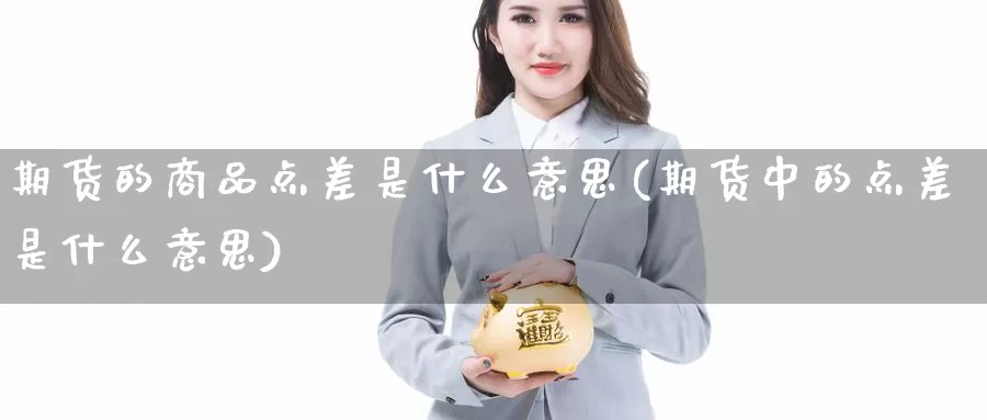 期货的商品点差是什么意思(期货中的点差是什么意思)_https://www.jhhongfan.com_原油期货_第1张