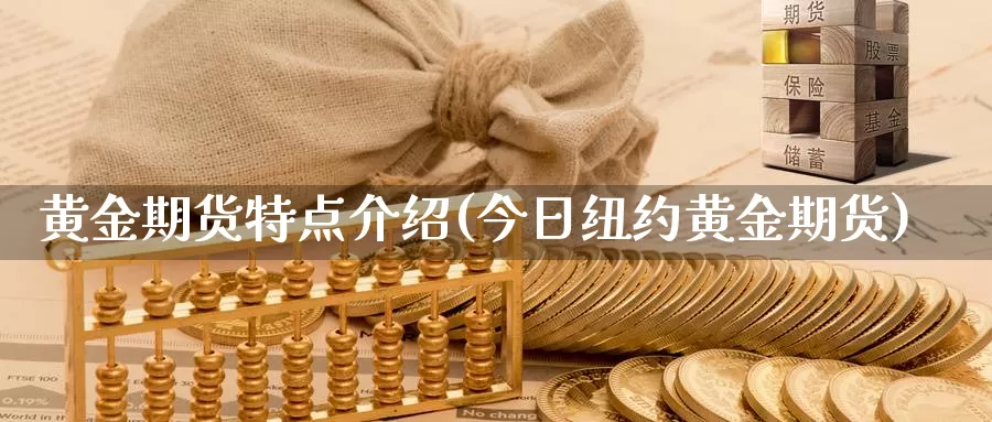 黄金期货特点介绍(今日纽约黄金期货)_https://www.jhhongfan.com_原油期货_第1张