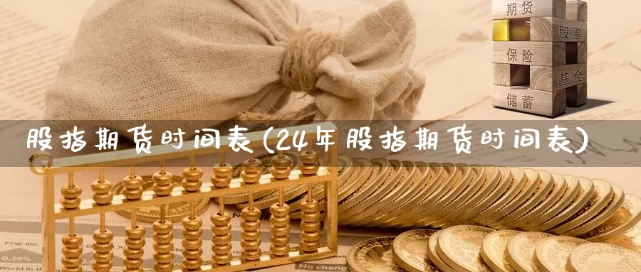 股指期货时间表(24年股指期货时间表)_https://www.jhhongfan.com_黄金期货_第1张