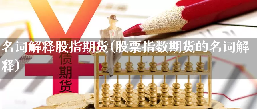 名词解释股指期货(股票指数期货的名词解释)_https://www.jhhongfan.com_原油期货_第1张