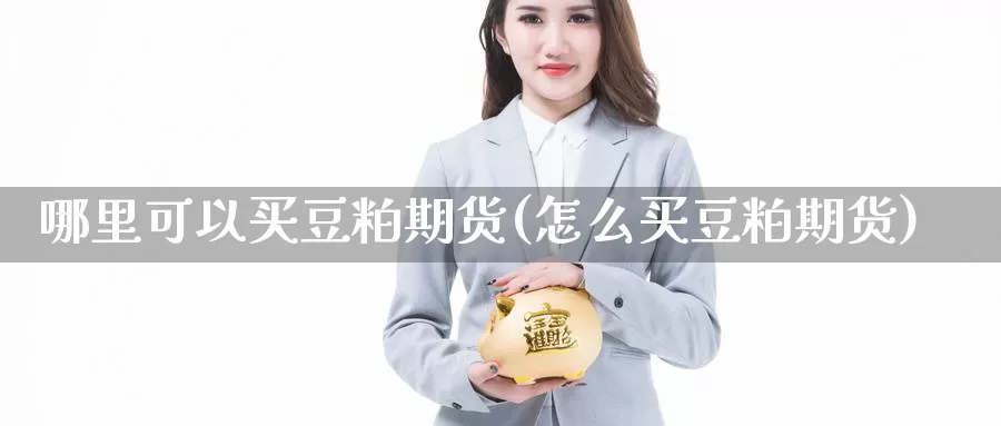 哪里可以买豆粕期货(怎么买豆粕期货)_https://www.jhhongfan.com_原油期货_第1张