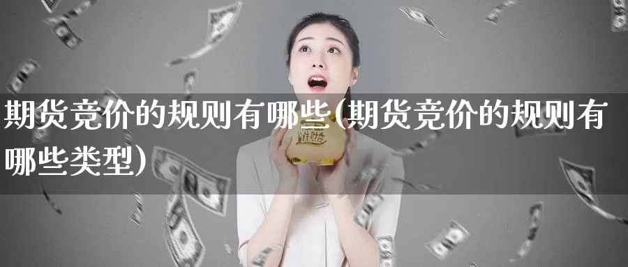 期货竞价的规则有哪些(期货竞价的规则有哪些类型)_https://www.jhhongfan.com_黄金期货_第1张