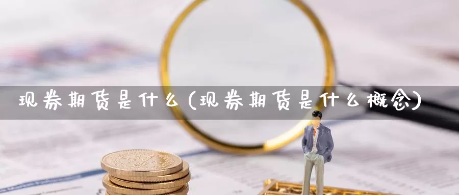 现券期货是什么(现券期货是什么概念)_https://www.jhhongfan.com_纳指期货_第1张