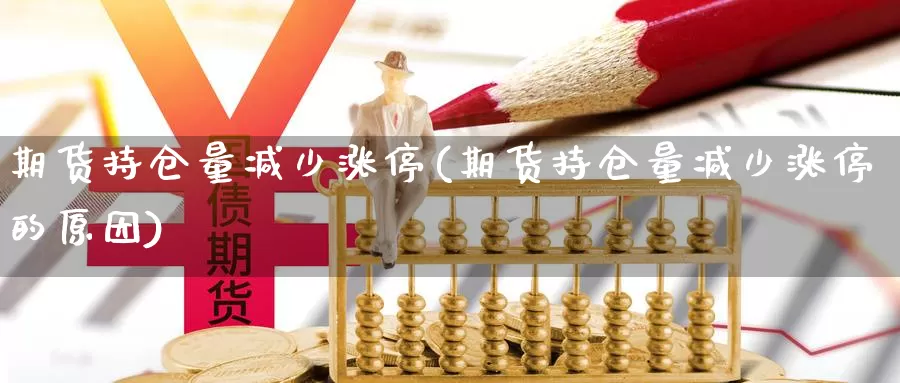 期货持仓量减少涨停(期货持仓量减少涨停的原因)_https://www.jhhongfan.com_纳指期货_第1张