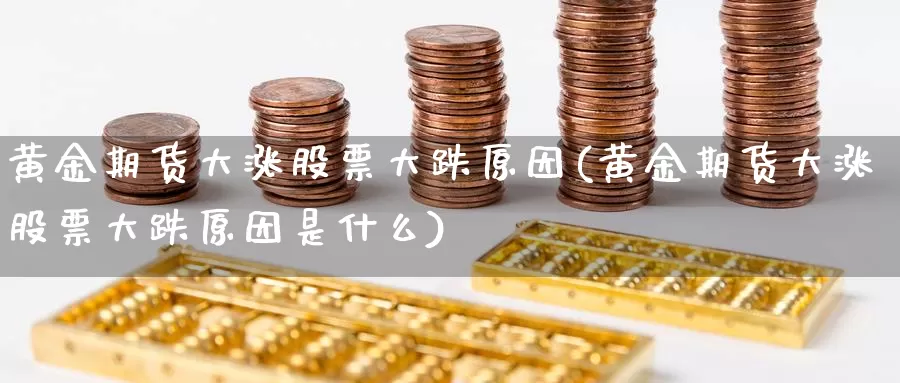 黄金期货大涨股票大跌原因(黄金期货大涨股票大跌原因是什么)_https://www.jhhongfan.com_原油期货_第1张