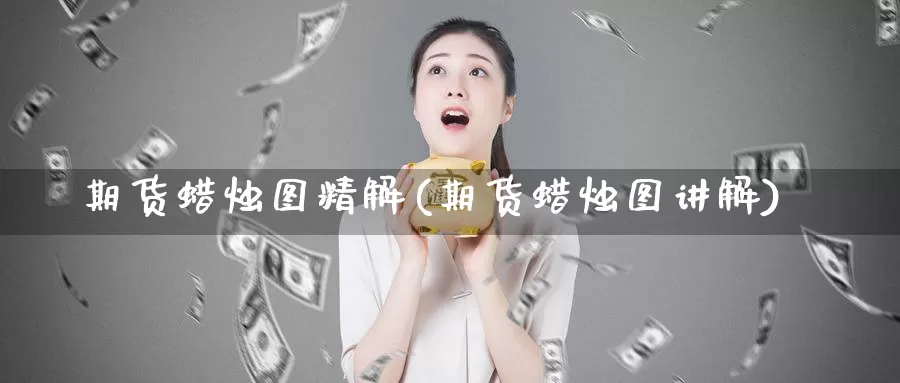 期货蜡烛图精解(期货蜡烛图讲解)_https://www.jhhongfan.com_原油期货_第1张