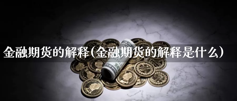 金融期货的解释(金融期货的解释是什么)_https://www.jhhongfan.com_期货入门_第1张