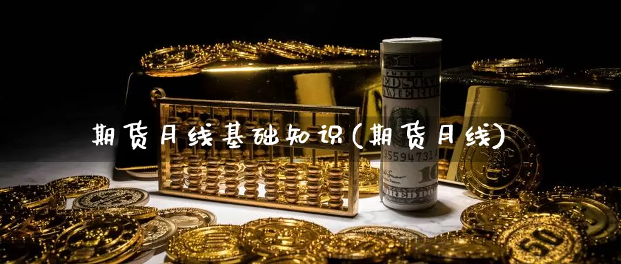 期货月线基础知识(期货月线)_https://www.jhhongfan.com_纳指期货_第1张