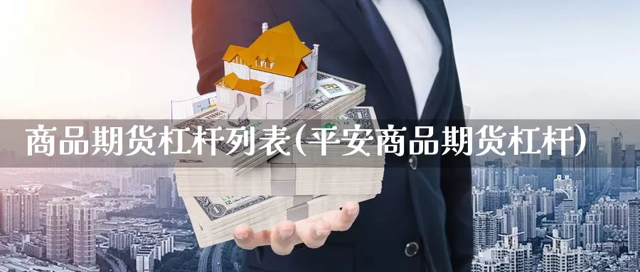 商品期货杠杆列表(平安商品期货杠杆)_https://www.jhhongfan.com_期货技术_第1张