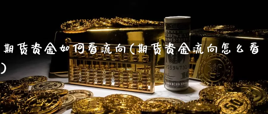 期货资金如何看流向(期货资金流向怎么看)_https://www.jhhongfan.com_期货技术_第1张