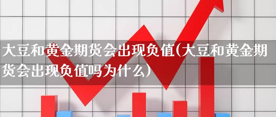 大豆和黄金期货会出现负值(大豆和黄金期货会出现负值吗为什么)_https://www.jhhongfan.com_期货分类_第1张