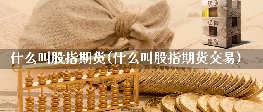 什么叫股指期货(什么叫股指期货交易)_https://www.jhhongfan.com_期货理财_第1张