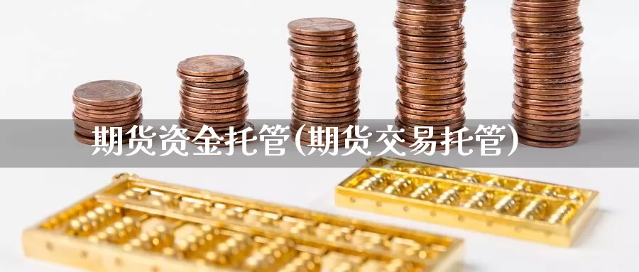 期货资金托管(期货交易托管)_https://www.jhhongfan.com_黄金期货_第1张