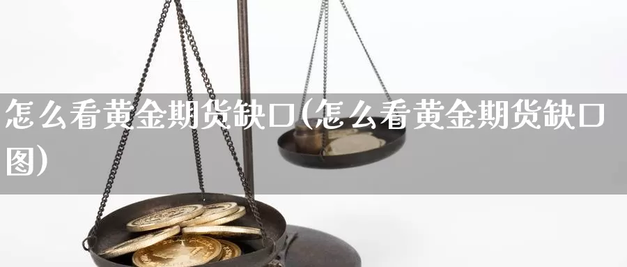 怎么看黄金期货缺口(怎么看黄金期货缺口图)_https://www.jhhongfan.com_期货技术_第1张