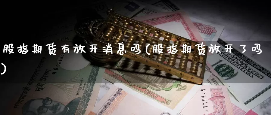 股指期货有放开消息吗(股指期货放开了吗)_https://www.jhhongfan.com_原油期货_第1张