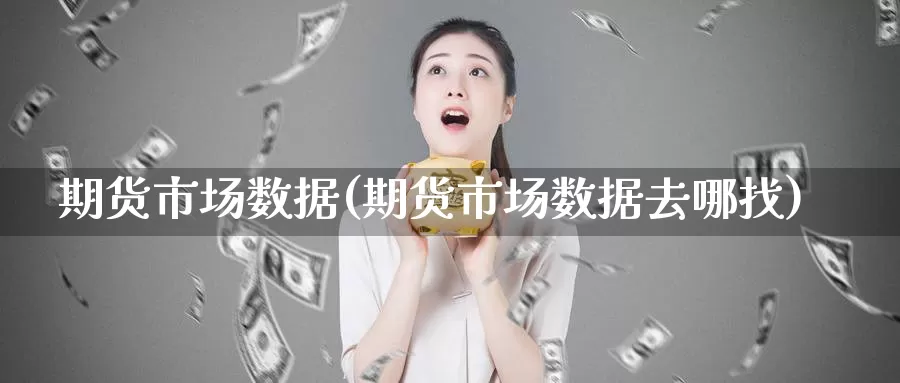 期货市场数据(期货市场数据去哪找)_https://www.jhhongfan.com_黄金期货_第1张