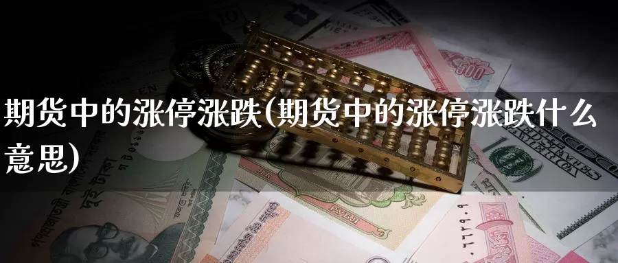 期货中的涨停涨跌(期货中的涨停涨跌什么意思)_https://www.jhhongfan.com_期货入门_第1张