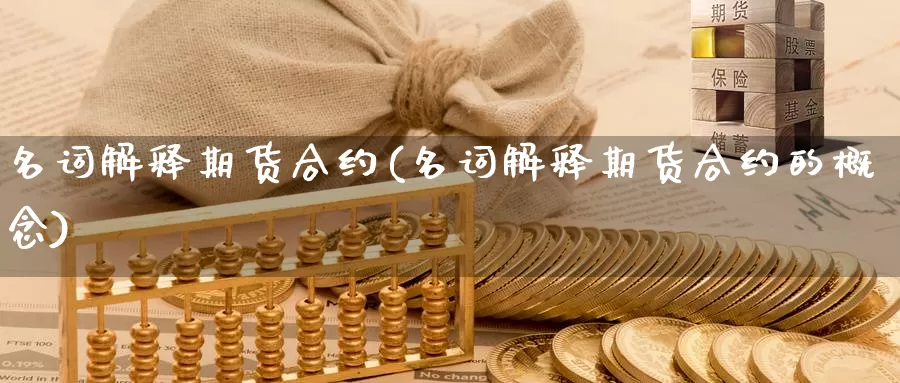 名词解释期货合约(名词解释期货合约的概念)_https://www.jhhongfan.com_期货入门_第1张