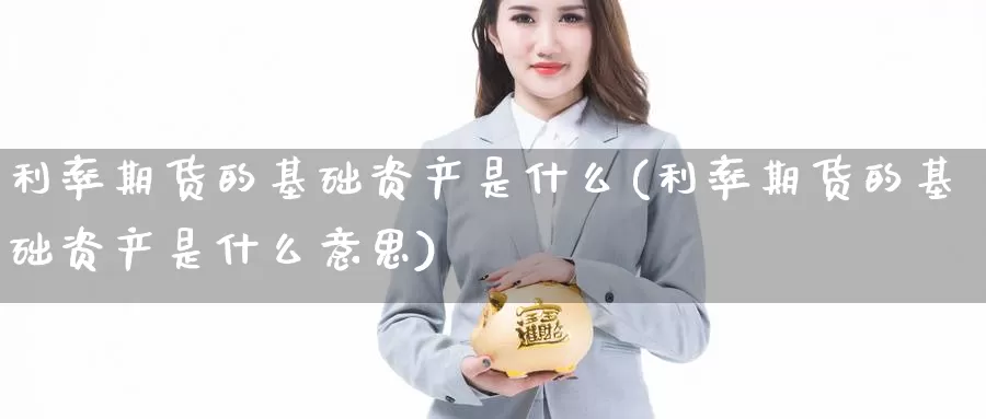 利率期货的基础资产是什么(利率期货的基础资产是什么意思)_https://www.jhhongfan.com_原油期货_第1张