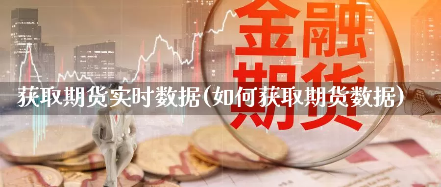 获取期货实时数据(如何获取期货数据)_https://www.jhhongfan.com_期货入门_第1张