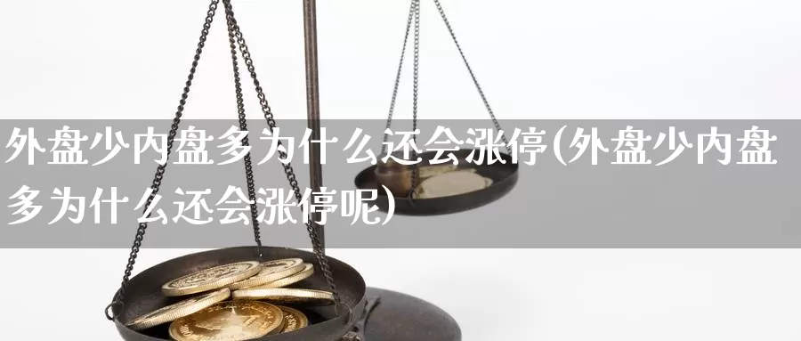 外盘少内盘多为什么还会涨停(外盘少内盘多为什么还会涨停呢)_https://www.jhhongfan.com_纳指期货_第1张