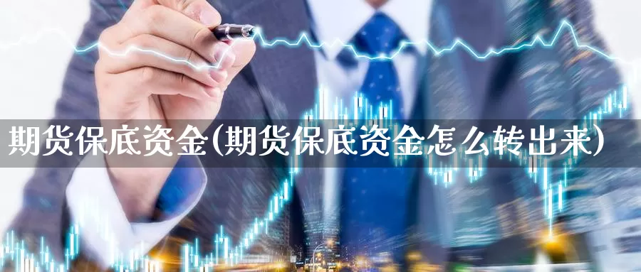 期货保底资金(期货保底资金怎么转出来)_https://www.jhhongfan.com_期货理财_第1张