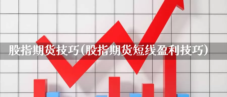 股指期货技巧(股指期货短线盈利技巧)_https://www.jhhongfan.com_原油期货_第1张