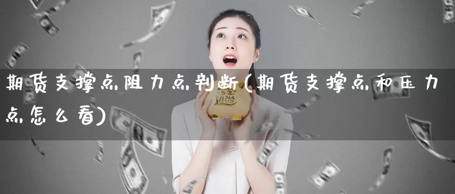 期货支撑点阻力点判断(期货支撑点和压力点怎么看)_https://www.jhhongfan.com_纳指期货_第1张