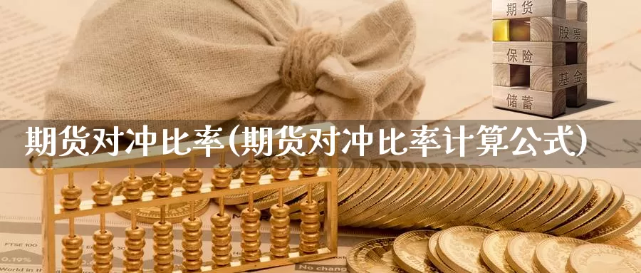 期货对冲比率(期货对冲比率计算公式)_https://www.jhhongfan.com_期货入门_第1张