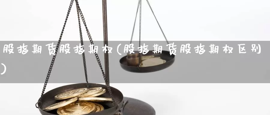 股指期货股指期权(股指期货股指期权区别)_https://www.jhhongfan.com_黄金期货_第1张