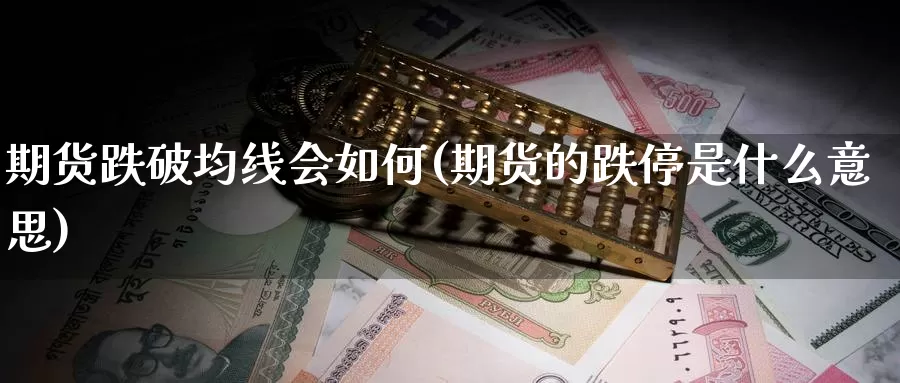 期货跌破均线会如何(期货的跌停是什么意思)_https://www.jhhongfan.com_期货入门_第1张