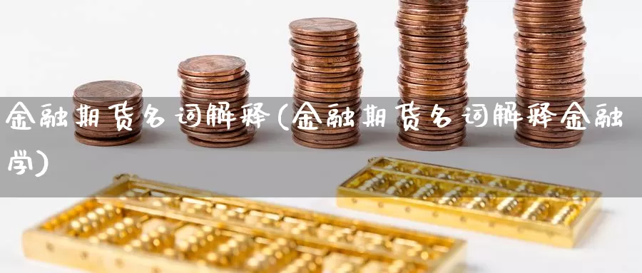 金融期货名词解释(金融期货名词解释金融学)_https://www.jhhongfan.com_期货入门_第1张