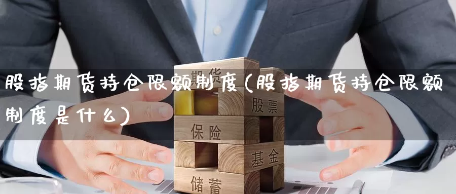 股指期货持仓限额制度(股指期货持仓限额制度是什么)_https://www.jhhongfan.com_黄金期货_第1张