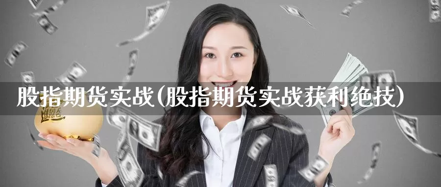 股指期货实战(股指期货实战获利绝技)_https://www.jhhongfan.com_原油期货_第1张