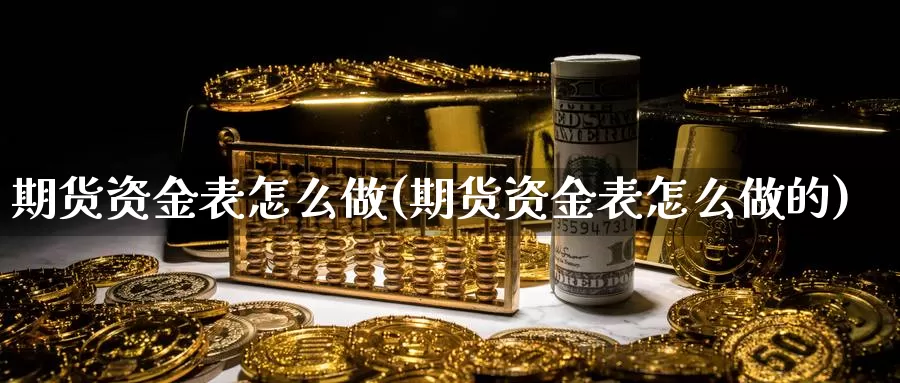 期货资金表怎么做(期货资金表怎么做的)_https://www.jhhongfan.com_原油期货_第1张