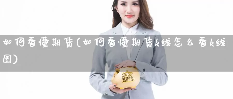 如何看懂期货(如何看懂期货k线怎么看k线图)_https://www.jhhongfan.com_期货入门_第1张